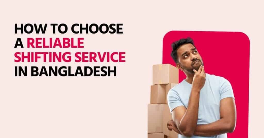 HOW TO CHOOSE A RELIABLE SHIFTING SERVICE IN BANGLADESH