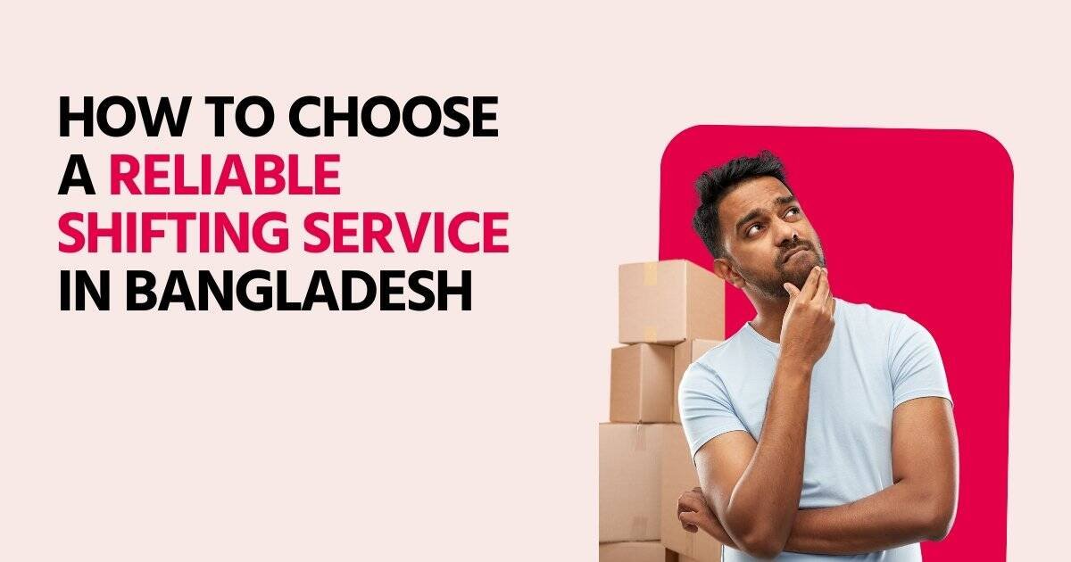 HOW TO CHOOSE A RELIABLE SHIFTING SERVICE IN BANGLADESH